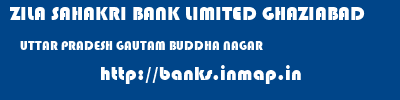 ZILA SAHAKRI BANK LIMITED GHAZIABAD  UTTAR PRADESH GAUTAM BUDDHA NAGAR    banks information 